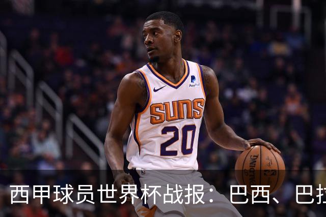 西甲球员世界杯战报：巴西、巴拉圭、摩洛哥惊险晋级
